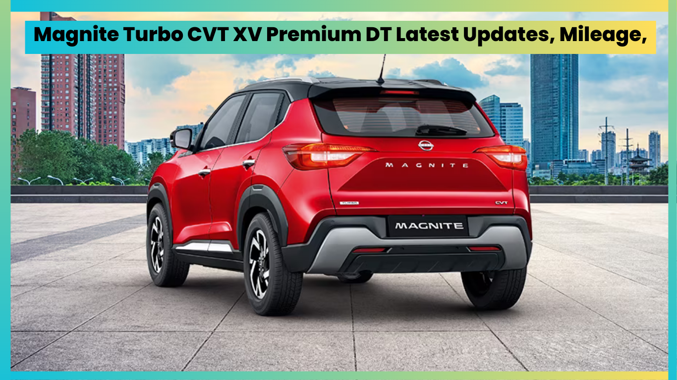 Magnite Turbo CVT XV Premium DT Latest Updates, Mileage,